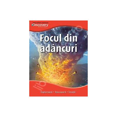 Focul din adancuri. Exploreaza - descopera - invata