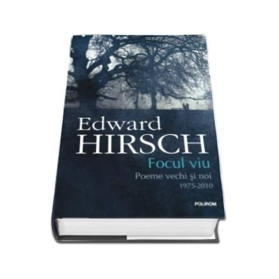 Focul viu. Poeme vechi si noi (1975-2010). Traducere din limba engleza de Bogdan-Alexandru Stanescu