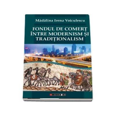 Fondul de comert intre modernism si traditionalism - Madalina Irena Voiculescu