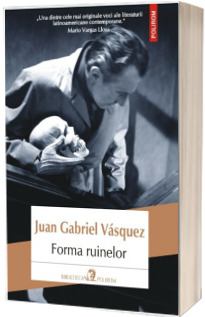 Forma ruinelor - Juan Gabriel Vasquez