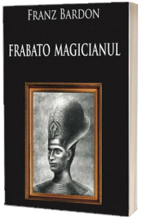 Frabato Magicianul - Franz Bardon (Prefata de Dr. Risvan Vlad Rusu)