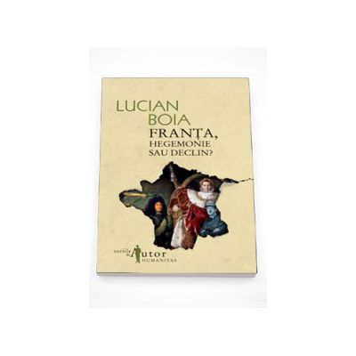 Franta, hegemonie sau declin? - Lucian Boia