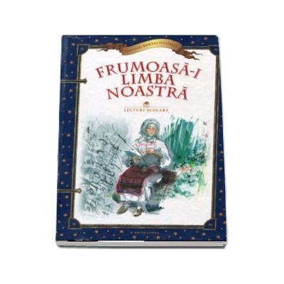 Frumoasa-i limba noastra. Colectia scriitori romani ilustrati