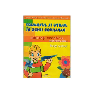 Frumosul si utilul in ochii copilului. Abilitati practice, caiet pentru clasa  I