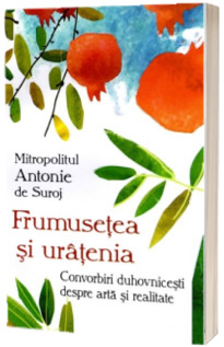 Frumusetea si uratenia Convorbiri duhovnicesti despre arta si realitate