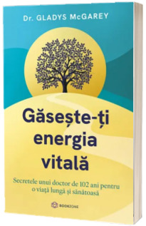 Gaseste-ti energia vitala. Secretele unui doctor de 102 ani pentru o viata lunga si sanatoasa