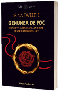 Genunea de foc. Experienta eliberatoare a unei femei initiate de un maestru sufit