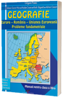 Geografie, manual pentru clasa a XII-a. Europa si Romania in Uniunea Europeana: probleme fundamentale - Grigore Posea