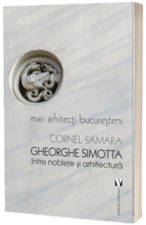 Gheorghe Simotta intre noblete si arhitectura