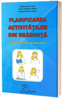 Ghid orientativ pentru planificarea activitatilor din gradinita. Ghid orientativ, grupa mare