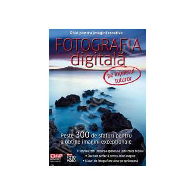 Ghid pentru imagini creative. Fotografia Digitala pe Intelesul Tuturor