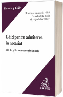 Ghid pentru pentru admiterea in notariat. 500 de grile comentate si explicate