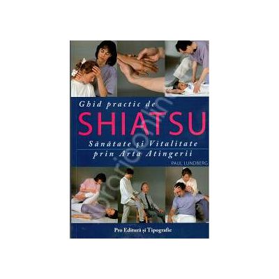 SHIATSU - ghid practic. Sanatate si vitalitate prin arta atingerii