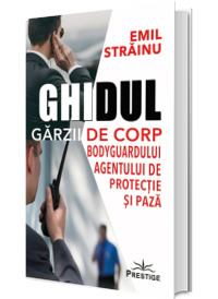 Ghidul Garzii de Corp. Bodyguardului agentului de protectie si paza