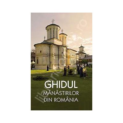 Ghidul manastirilor din Romania (editia a doua, contine harta)