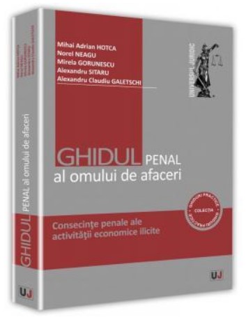 Ghidul penal al omului de afaceri. Consecinte penale ale activitatii economice ilicite