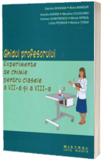 Ghidul profesorului. Experimente de chimie pentru clasele a VII-a si a VIII-a