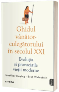 Ghidul vanator-culegatorului in secolul XXI. Evolutia si provocarile vietii moderne