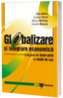 Globalizare si integrare economica. Culegere de teste-grila si studii de caz