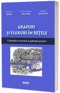 Grafuri si fluxuri in retele. O abordare teoretica si aplicatii practice