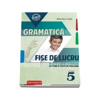 Gramatica. Fise de lucru pe lectii si unitati de invatare cu itemi si teste de evaluare pentru clasa a V-a