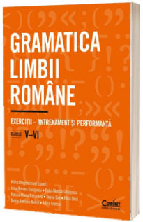 Gramatica limbii romane. Exercitii, antrenament si performanta. Clasele V-VI