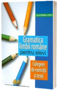 Gramatica limbii romane pentru elevi. Culegere de exercitii si texte