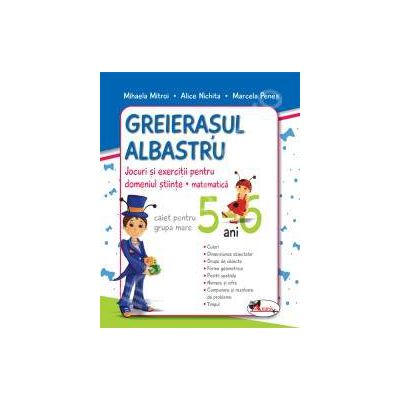 Greierasul Albastru caiet grupa mare 5-6 ani. Jocuri si exercitii pentru domeniul stiinte - matematica