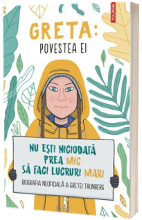 Greta. Povestea ei. Nu esti niciodata prea mic sa faci lucruri mari. Biografia neoficiala a Gretei Thunberg