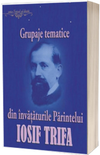 Grupaje tematice din invataturile Parintelui Iosif Trifa