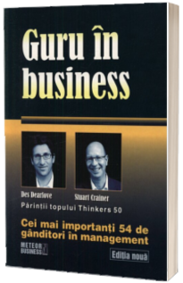 Guru in business. Cei mai importanti 54 de ganditori in management