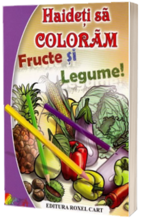 Haideti sa coloram: Fructe si legume