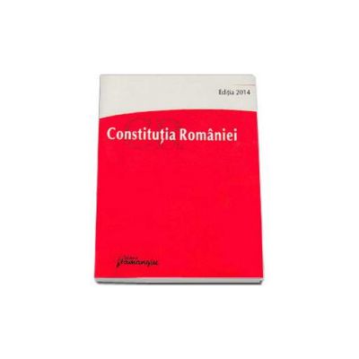 Constitutia Romaniei - Editia a 5-a, actualizata la data de 25 septembrie 2014