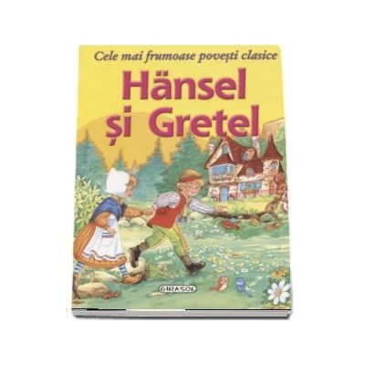 Hansel si Gretel - Cele mai frumoase povesti clasice (Editie ilustrata)