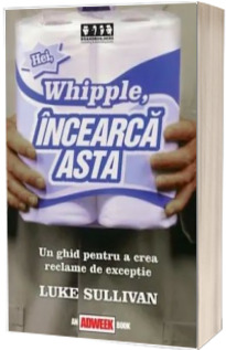 Hei, Whipple, incearca asta! - Un ghid pentru a crea reclame de exceptie