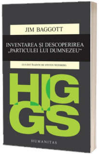 Higgs. Inventarea si descoperirea - Particulei lui Dumnezeu -