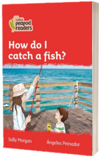 How do I catch a fish? Collins Peapod Readers. Level 5