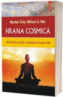 Hrana cosmica. Abordarea taoista a sanatatii si longevitatii