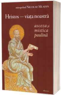 Hristos - viata noastra. Asceza si mistica paulina