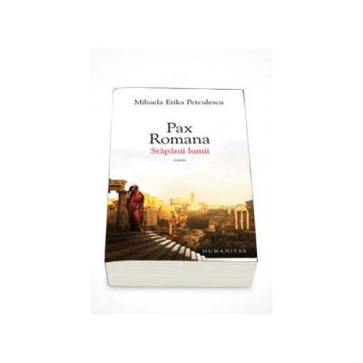 Pax romana. Stapanii lumii - Mihaela Erika Petculescu