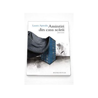 Amintiri din casa scarii - Laura Aprodu