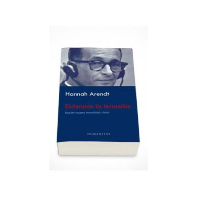 Eichmann la Ierusalim - Hannah Arendt