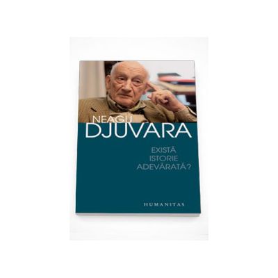 Exista istorie adevarata? - Neagu Djuvara