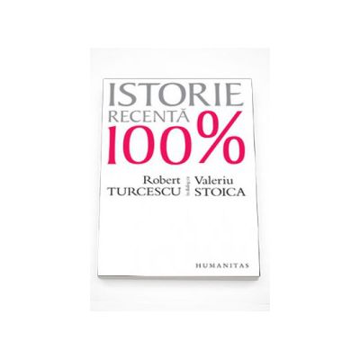 Istorie recenta 100% - Robert Turcescu
