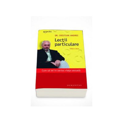 Lectii particulare. Cum sa iei in serios viata sexuala - Cristian Andrei