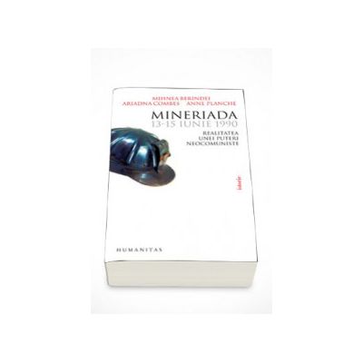 Mineriada 13-15 iunie 1990. Realitatea unei puteri neocomuniste - Anne Planche