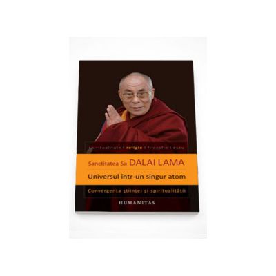 Universul intr-un singur atom. Convergenta stiintei si spiritualitatii - Dalai Lama