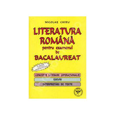 Literatura romana pentru examenul de Bacalaureat. Concepte literare (operationale), eseuri, interpretari de texte