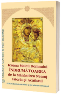 Icoana Maicii Domnului Indrumatoarea de la Manastirea Neamt, istoria si Acatistul