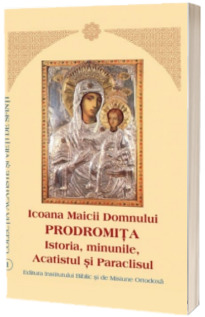 Icoana Maicii Domnului Prodromita. Istoria, minunile, Acatistul si Paraclisul